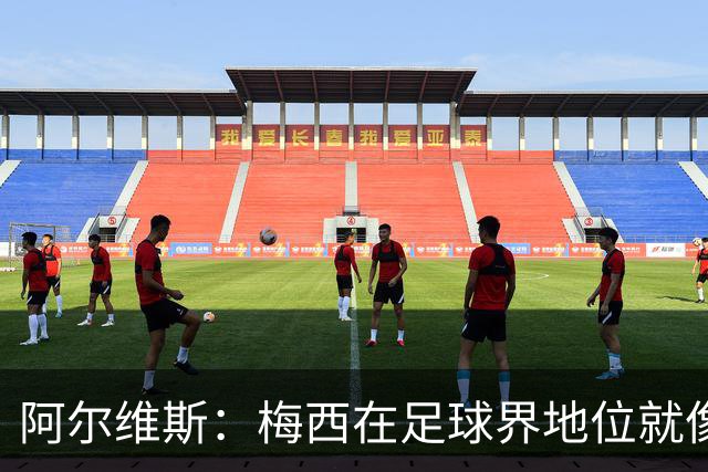 阿尔维斯：梅西在足球界地位就像耶稣，把球传给他欣赏表演就行了